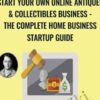 Start Your Own Online Antiques & Collectibles Business - The Complete Home Business Startup Guide - Mark Timberlake