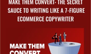 Make Them Convert: The Secret Sauce To Writing Like A 7-Figure Ecommerce Copywriter – Mark William