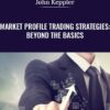 Market Profile Trading Strategies: Beyond the Basics - John Keppler