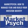 MarketPsych. How to Manage Fear and Build Your Investor Identity - Richard L.Peterson