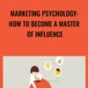 Marketing Psychology: How To Become A Master Of Influence - Vladimir Raykov