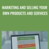 Marketing and Selling Your Own Products and Services - Jason Alba