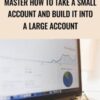 Master How to Take a Small Account and Build it Into a Large Account