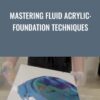 Mastering Fluid Acrylic: Foundation Techniques - Briana Coleman