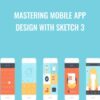 Mastering Mobile App Design With Sketch 3 - Mark Price