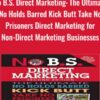 No B.S. Direct Marketing: The Ultimate No Holds Barred Kick Butt Take - Dan Kennedy