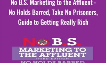 No B.S. Marketing to the Affluent : No Holds Barred, Take No Prisoners, Guide to Getting Really Rich - Dan Kennedy