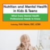 Nutrition and Mental Health in Kids & Teens: What Every Mental Health Professional Needs to Know - Vicki Steine