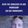 Over The Shoulder FB Ads Workshop (30 day workshop) - Travis Petelle