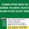 Planning Option Trades for Beginners: The Greeks, Volatility, and How to Pick the Best Trades - Peter Lusk