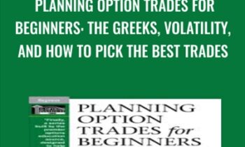 Planning Option Trades for Beginners: The Greeks, Volatility, and How to Pick the Best Trades - Peter Lusk