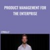 Product Management for the Enterprise - Blair Reeves