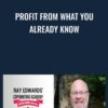 Profit From What You Already Know - Ray Edwards