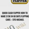 Quick Cash Flipper How to Make $15k in 60 Days Flipping Cars – Syd Michael