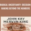 Radical Uncertainty: Decision-Making Beyond the Numbers - John Kay & Mervyn King