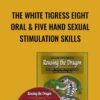 The White Tigress Eight Oral & Five Hand Sexual Stimulation Skills - Rousing the Dragon