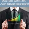 Sales Skills Success Vol. 1: Sales Training For Beginners - Ken Wells