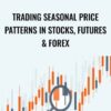 Trading Seasonal Price Patterns in Stocks, Futures & Forex – Scott Brown