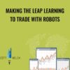 Making The Leap Learning To Trade With Robots - Scott Welsh
