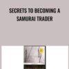Secrets To Becoming A Samurai Trader - Steve Nison