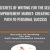 Secrets of Writing for the Self-Improvement Market: Creating a Path to Personal Success