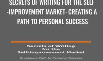 Secrets of Writing for the Self-Improvement Market: Creating a Path to Personal Success
