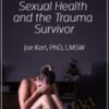 Sexual Health and the Trauma Survivor - Joe Kort