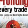 strategies for Profiting on Every Trade: Simple Lessons for Mastering the Market