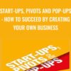 Start-Ups, Pivots and Pop-Ups: How to Succeed By Creating Your Own Business - Richard Hall