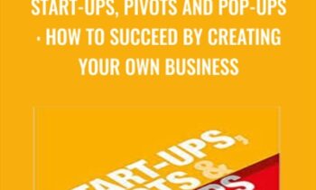 Start-Ups, Pivots and Pop-Ups: How to Succeed By Creating Your Own Business - Richard Hall
