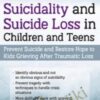 Suicidality and Suicide Loss in Children and Teens: Prevent Suicide and Restore Hope to Kids Grieving After Traumatic Loss - Leslie W. Baker & Mary Ruth Cross