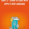 Swift 3 - Learn to Code with Apple's New Language - NIck Walter