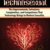 Technosexual: The Improvements, Intrusions, Complexities, and Compulsions That Technology Brings to Modern Sexuality - Erica Sarr