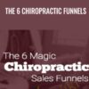 The 6 Chiropractic Funnels - Ben Adkins