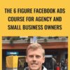 The 6 Figure Facebook Ads Course For Agency and Small Business Owners - Jason Wardrop