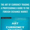 The Art of Currency Trading: A Professional's Guide to the Foreign Exchange Market - Brent Donnelly