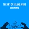 The Art of Selling What You Make - Tara Gentile