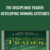 The Disciplined Trader: Developing Winning Attitudes - Mark Douglas