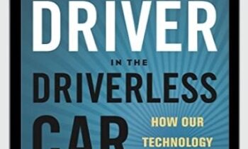 The Driver in the Driverless Car: How Our Technology Choices Will Create the Future