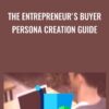The Entrepreneur's Buyer Persona Creation Guide - Sorin Constantin
