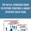 The No B.S. Renegade Guide To Putting Together A Highly Effective Sales Team - Dan Kennedy