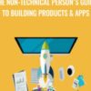 The Non-Technical Person's guide to building products & apps - Evan Kimbrell