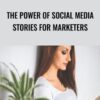 The Power of Social Media Stories for Marketers