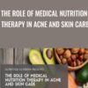 The Role of Medical Nutrition Therapy in Acne and Skin Care - Meg Hagar