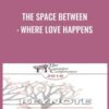 The Space Between: Where Love Happens - Harville Hendrix & Helen LaKelly Hunt