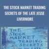 The Stock Market Trading Secrets of the Late Jesse Livermore - Jesse Livermore