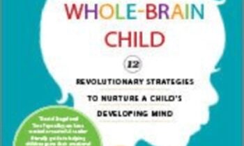 The Whole-Brain Child: 12 Revolutionary Strategies to Nurture a Child's Developing Mind - Daniel J. Siegel , Tina Payne Bryson