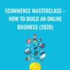 eCommerce Masterclass – How to Build An Online Business (2020) – Tony Folly