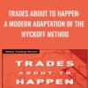 Trades About to Happen: A Modern Adaptation of the Wyckoff Method - David H. Weis