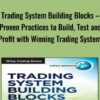 Trading System Building Blocks – Proven Practices to Build, Test and Profit with Winning Trading Systems - John Hill